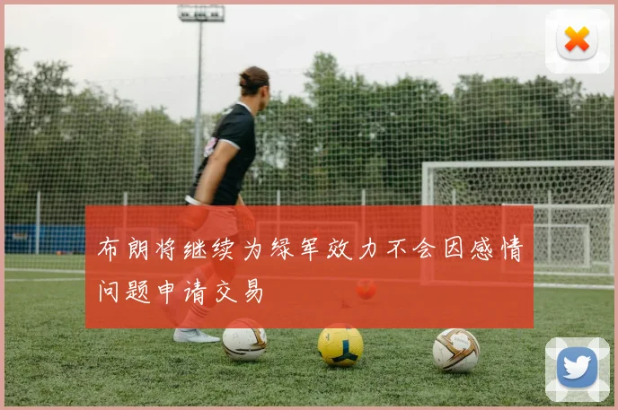 布朗将继续为绿军效力不会因感情问题申请交易